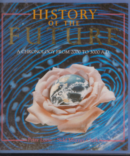 Sidd Murray-Clark Peter Lorie - History of the Future: A Chronology from 2000 to 3000 A. D.