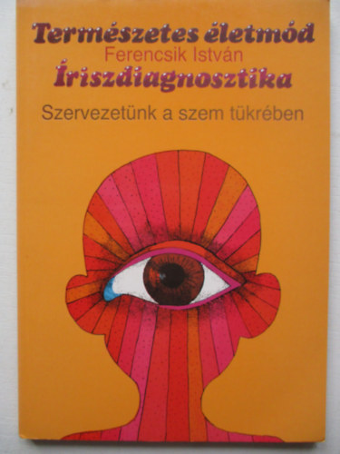 Ferencsik Istvn - Termszetes letmd: riszdiagnosztika - Szervezetnk a szem tkrben