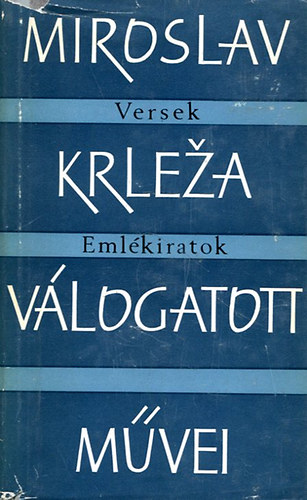 Miroslav Krleza - Miroslav Krleza v�logatott m�vei -Versek, Eml�kiratok-