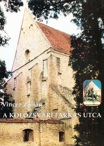 Vincze Zoltán - A kolozsvári Farkas utca - az első magyar kőszínház, állami levéltár, Mátyás korabeli gótikus templom