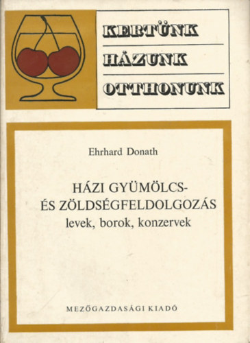 Ehrhard Donath - Hzi gymlcs- s zldsgfeldolgozs (levek, borok, konzervek)