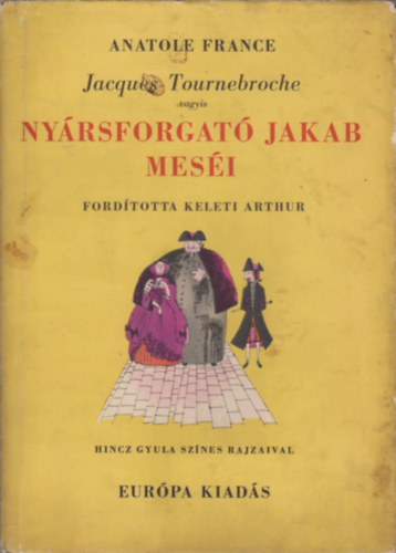 Anatole France - Jacques Tournebroche vagyis Ny�rsforgat� Jakab mes�i (Hincz Gyula rajzaival)