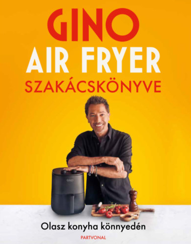 Gino D'Acampo - Gino air fryer szak�csk�nyve - Olasz konyha k�nnyed�n