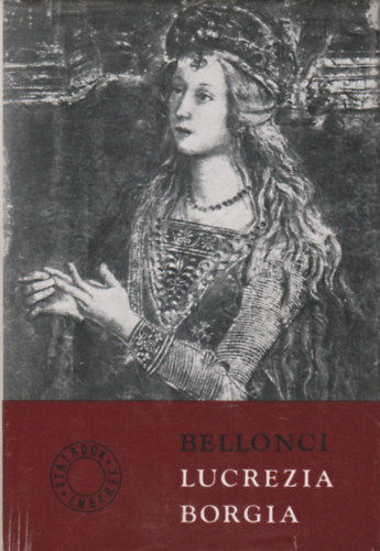 Maria Bellonci - Lucrezia Borgia �lete �s kora