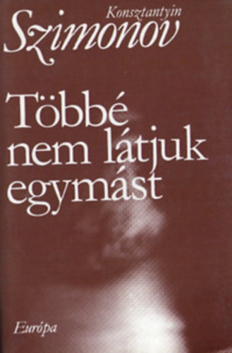 Konstantyin Szimonov - Többé nem látjuk egymást-A szerző Magánélet-trilógiájának harmadik, befejező része.