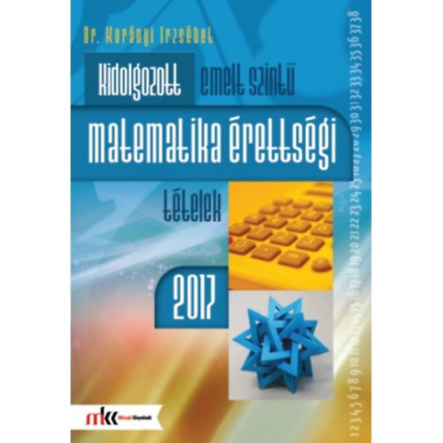 Dr. Kor�nyi Erzs�bet - Kidolgozott emelt szint� matematika �retts�gi t�telek 2017
