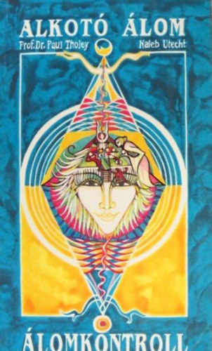 Prof. Dr. Paul Tholey, Hajós Gabriella Kaleb Utecht (ford.), Hegyi László (lektor) - Alkotó álom - Álomkontroll - Hogyan használjuk álmainkat a mindennapi életben (Tudatos álomgyakorlatok, amelyek a testet és a szellemet egyaránt előre viszik)