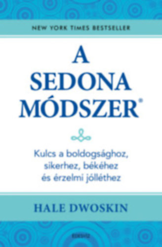 Hale Dwoskin - A Sedona-módszer - Kulcs a boldogsághoz, sikerhez, békéhez és az érzelmi jólléthez