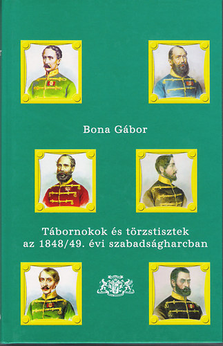 Bona G�bor - T�bornokok �s t�rzstisztek az 1848/49. �vi szabads�gharcban