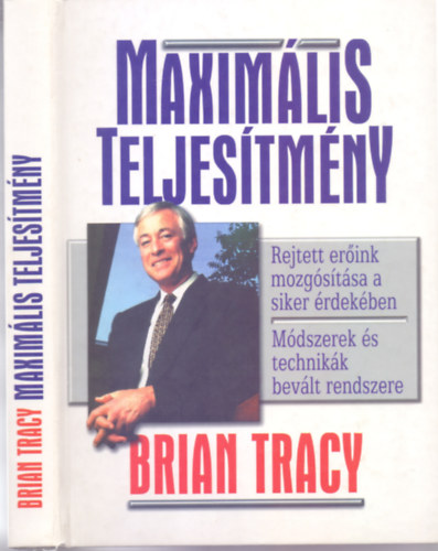 Brian Tracy - Maximlis teljestmny - Rejett erink mozgstsa a siker rdekben - Mdszerek s technikk bevlt mdszere (Kemnyborts)