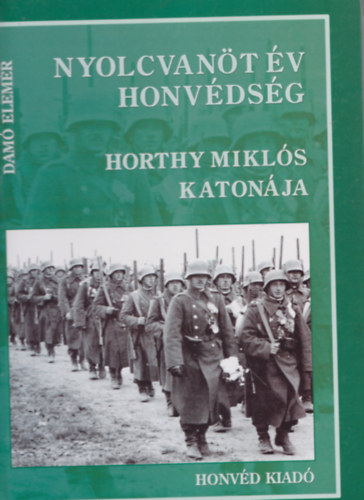 Dam Elemr - Nyolcvant v honvdsg - Horthy Mikls katonja I. ktet