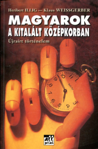 Heribert Illig-Klaus Weissgerb - Magyarok a kitallt kzpkorban