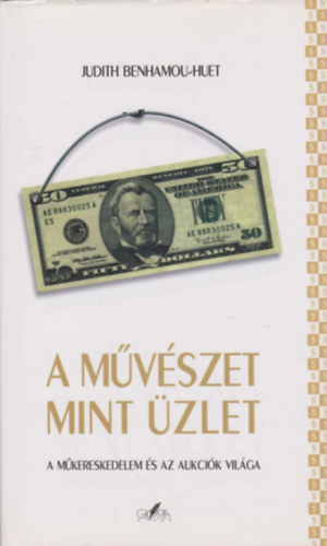 Judith Benhamou-Huet - A mvszet mint zlet - A mkereskedelem s az aukcik vilga