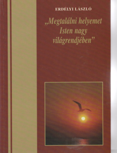 Erd�lyi L�szl� - "Megtal�lni helyemet Isten nagy vil�gendj�ben"