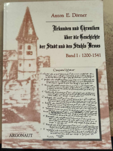 Anton E. Drner - Erkunden und Chroniken ber die Geschichte der Stadt und des Stuhls Broos Band I: 1200-1541