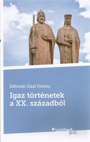 D�lnoki Gaal Ferenc - Igaz t�rt�netek a XX. sz�zadb�l