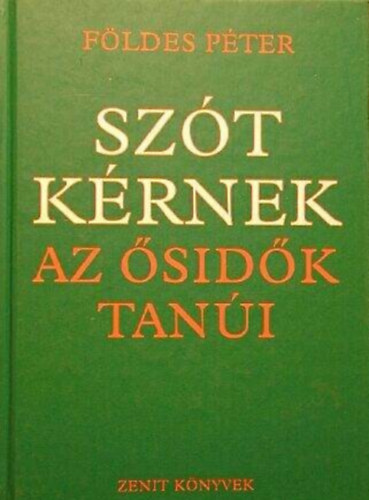Kovács Attila Zoltán Földes Péter (szerk.) - Szót kérnek az ősidők tanúi - Vitázó esszé a legrégibb krónikai hagyomány hiteléről (Zenit könyvek)