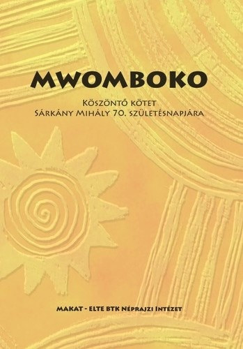 T�th-Kirzsa Fruzsina  (szerk.) Schiller Fruzsina (szerk.) - Mwomboko - K�sz�nt� k�tet S�rk�ny Mih�ly 70. sz�let�snapj�ra