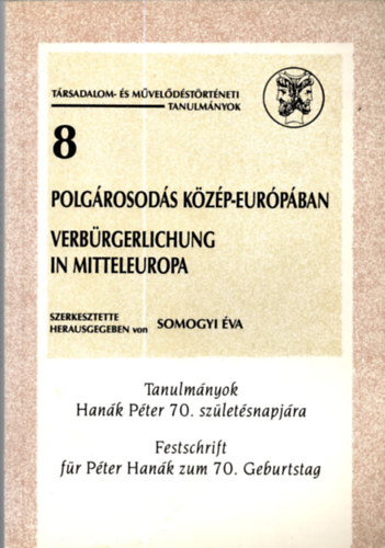 Somogyi �va  (szerk) - Polg�rosod�s K�z�p-Eur�p�ban (Tanulm�nyok Han�k P�ter 70. sz�let�snapj�ra)