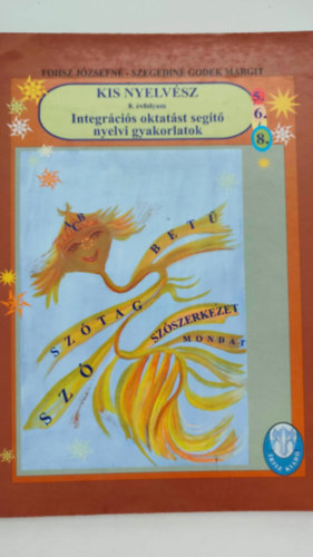 Fhosz J�zsefn�-Szegedin� Godek Margit - Kis Nyelv�sz-Integr�ci�s oktat�st seg�t� nyelvi gyakorlatok 8.�vfolyam