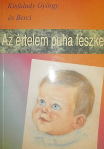 Kisfaludy György és Berci - Az értelem puha fészke - Hogyan legyél jó szülő?