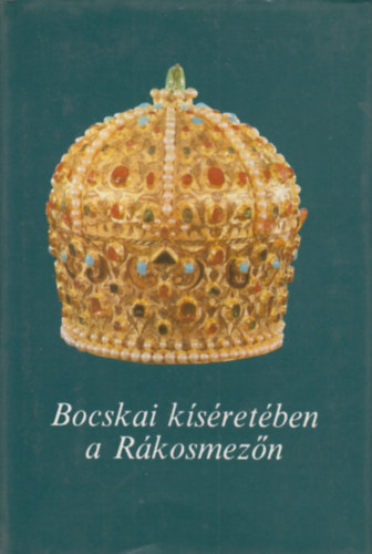 Csonka Ferenc-Szakly Ferenc - Bocskai ksretben a Rkosmezn (emlkiratok s iratok)