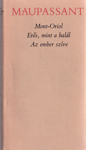 Guy De Maupassant - Mont-Oriol o Erős, mint a halál o Az ember szíve