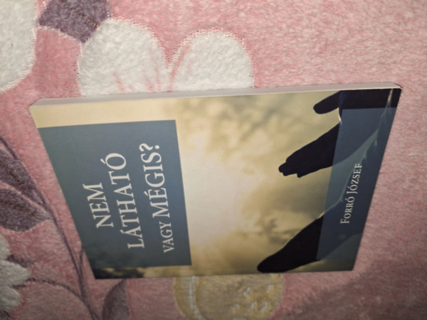 Forró József - Nem látható... vagy mégis?