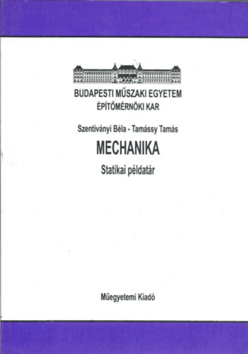 Tam�ssy Tam�s; Szentiv�nyi B�la - Mechanika (Statikai p�ldat�r)- k�zirat