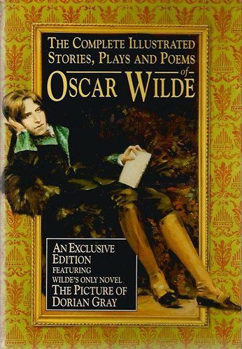 Oscar Wilde - The Complete Illustrated Stories, Plays and Poems of Oscar Wilde