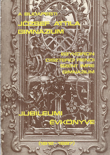 Szerk. Biz. - A budapesti Jzsef Attila Gimnzium jubileumi vknyve 1912-1987