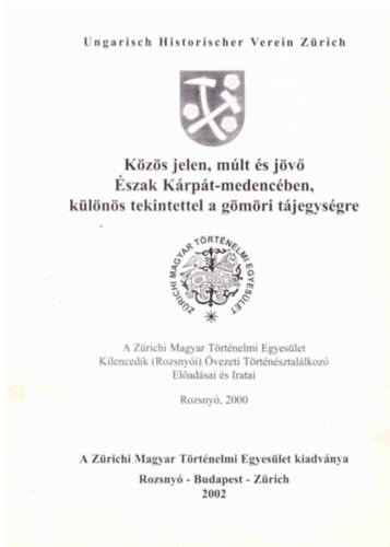 Csihk Gyrgy  (szerk.) - Kzs jelen, mlt s jv szak Krpt-medencben, klns tekintettel a gmri tjegysgre