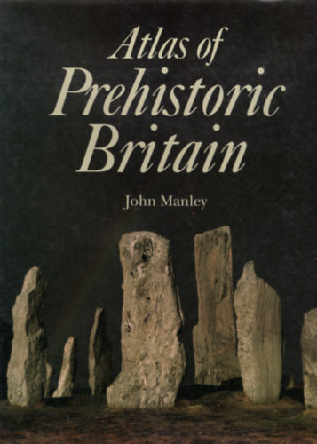 John Manley - Atlas of Prehistoric Britain