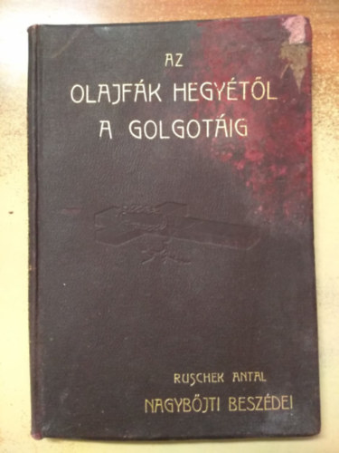 Ruschek Antal - Az olajf�k hegy�t�l a Golgot�ig - Ruschek Antal nagyb�jti besz�dei