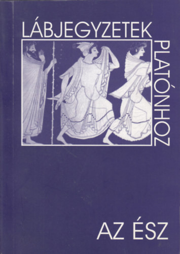 Faragó Emese (szerk.) Laczkó Sándor (szerk.) - Az ész - Lábjegyzetek Platónhoz 10.
