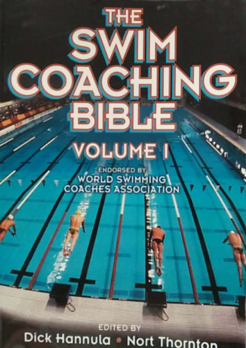 Nort Thornton Dick Hannula - The Swim Coaching Bible (Volume I) - Az úszóedzők bibliája, I. kötet - angol nyelvű