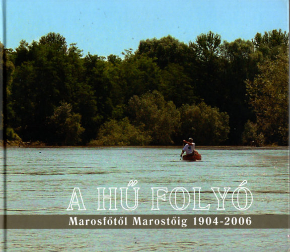 Paulovics Pter - Dr. Szab Lszl  (szerk.) - A h foly - Marosftl Marostig 1904-2006 - Dr. Petz Istvn emlkre