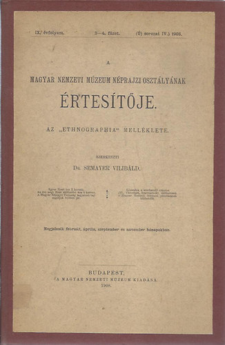 dr.  Semayer Vilib�ld (szerk.) - A Magyar Nemzeti M�zeum N�prajzi Oszt�ly�nak �rtes�t�je 1908/IX. �vf. 3.-4. f�zet