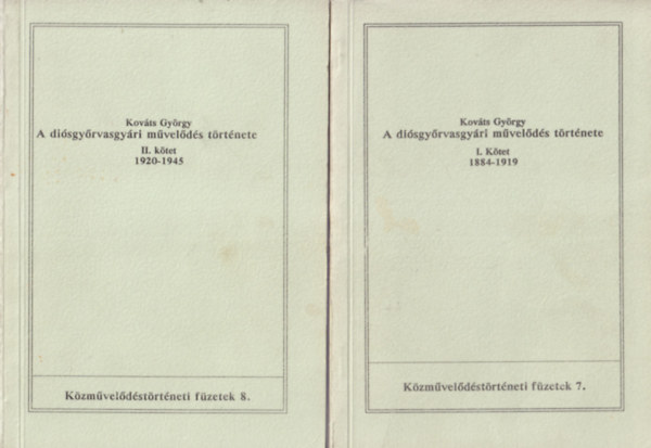 Kov�ts Gy�rgy - A di�sgy�rvasgy�ri m�vel�d�s t�rt�nete I-II. k�tet 1884-1919 �s 1920-1945