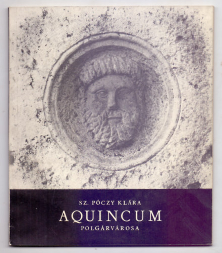 Sz. Póczy Klára - Aquincum polgárvárosa (Vezető a kiállítás megtekintéséhez)