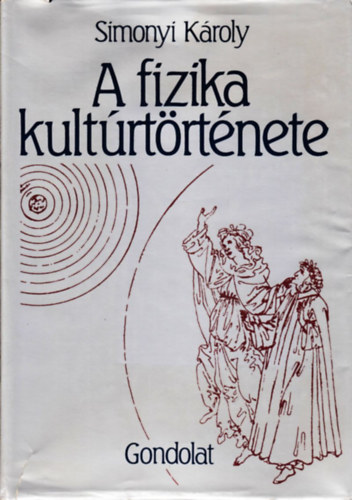 Szerk.: Vrkonyi Judit Simonyi Kroly - A fizika kultrtrtnete - 3., tdolgozott kiads (Simonyi Kroly)