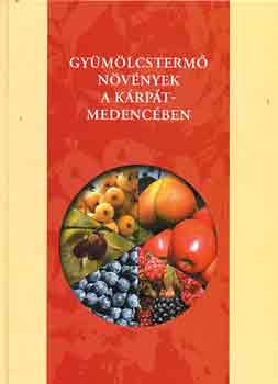 Dr. Kohry Erzsbet  (szerk.) - Gymlcsterm nvnyek a Krpt-medencben