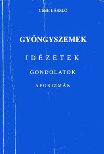 Cebe L�szl� - Gy�ngyszemek (Id�zetek, gondolatok, aforizm�k)