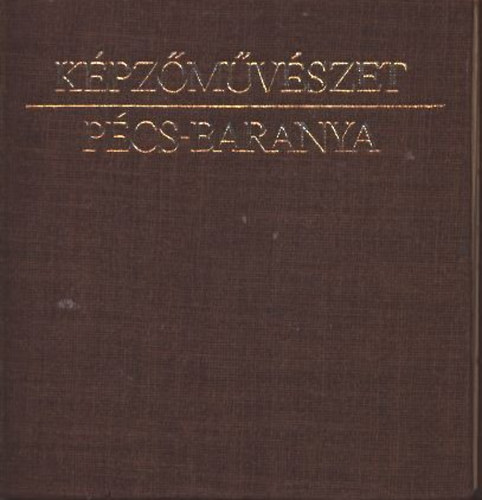 Romv�ry Ferenc  (szerk.) - K�pz�m�v�szet: P�cs- Baranya (1945-t�l napjainkig)- P�cs-Baranyai Minik�nyvek 1.