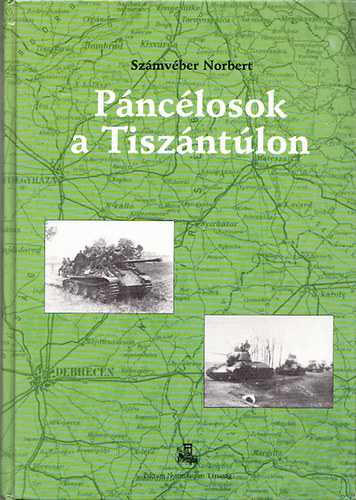 Számvéber Norbert - Páncélosok a Tiszántúlon - Az alföldi páncéloscsata 1944 októberében