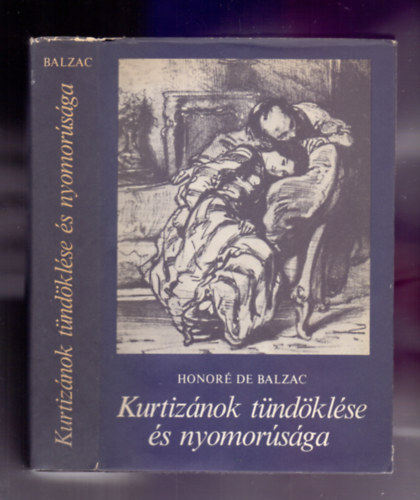 Honor� de Balzac - Kurtiz�nok t�nd�kl�se �s nyomor�s�ga (Elveszett ill�zi�k 2.) /Negyedik kiad�s/