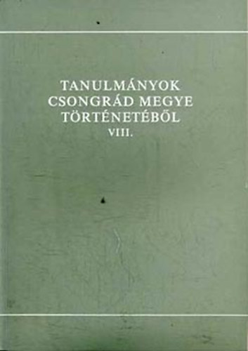 Blazovich L�szl� (szerk.) - Tanulm�nyok Csongr�d megye t�rt�net�b�l VIII.