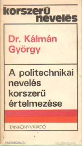 dr. Klmn  Gyrgy - A politechnikai nevels korszer rtelmezse (korszer nevels)