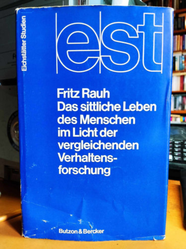 Fritz Rauh - Eichsttter Studien - Das sittliche Leben des Menschen im Licht der vergleichenden Verhaltensforschung