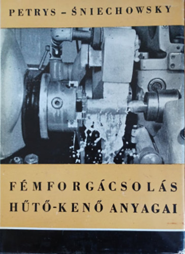 Petrys - Sniechowsky - Fémforgácsolás hűtő-kenő anyagai